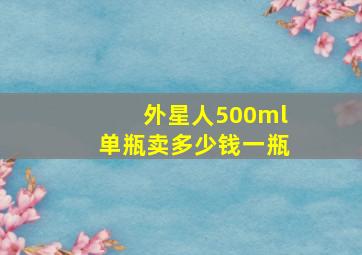 外星人500ml单瓶卖多少钱一瓶