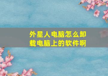 外星人电脑怎么卸载电脑上的软件啊