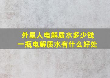 外星人电解质水多少钱一瓶电解质水有什么好处