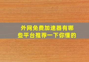 外网免费加速器有哪些平台推荐一下你懂的