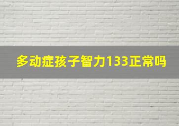 多动症孩子智力133正常吗