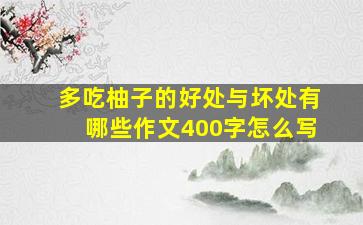 多吃柚子的好处与坏处有哪些作文400字怎么写