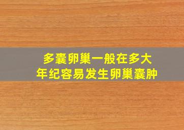 多囊卵巢一般在多大年纪容易发生卵巢囊肿