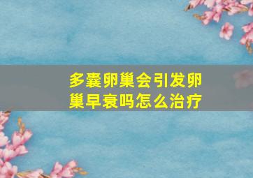 多囊卵巢会引发卵巢早衰吗怎么治疗