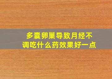 多囊卵巢导致月经不调吃什么药效果好一点