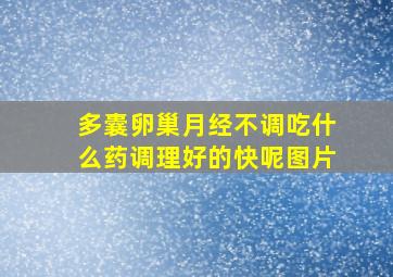 多囊卵巢月经不调吃什么药调理好的快呢图片