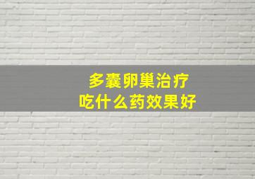 多囊卵巢治疗吃什么药效果好