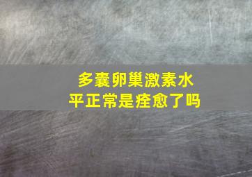 多囊卵巢激素水平正常是痊愈了吗