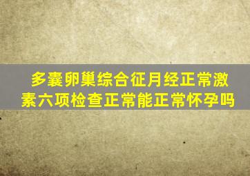 多囊卵巢综合征月经正常激素六项检查正常能正常怀孕吗