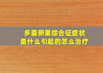 多囊卵巢综合征症状是什么引起的怎么治疗