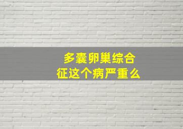 多囊卵巢综合征这个病严重么