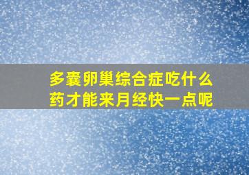 多囊卵巢综合症吃什么药才能来月经快一点呢