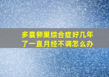 多囊卵巢综合症好几年了一直月经不调怎么办