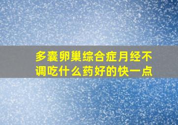 多囊卵巢综合症月经不调吃什么药好的快一点