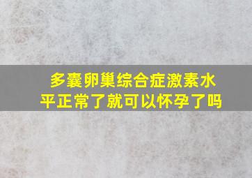 多囊卵巢综合症激素水平正常了就可以怀孕了吗