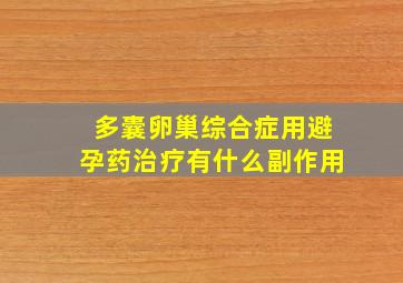 多囊卵巢综合症用避孕药治疗有什么副作用