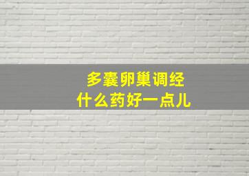 多囊卵巢调经什么药好一点儿