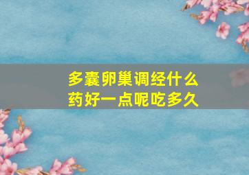 多囊卵巢调经什么药好一点呢吃多久