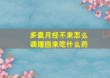 多囊月经不来怎么调理回来吃什么药