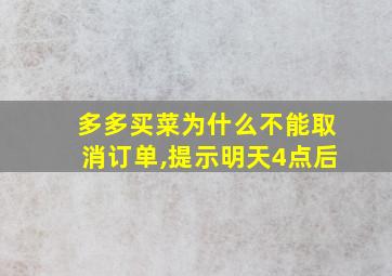 多多买菜为什么不能取消订单,提示明天4点后