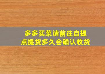 多多买菜请前往自提点提货多久会确认收货