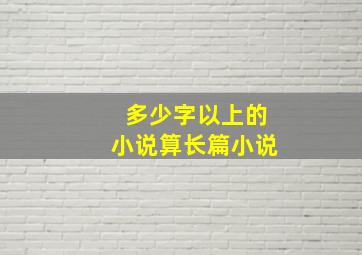 多少字以上的小说算长篇小说