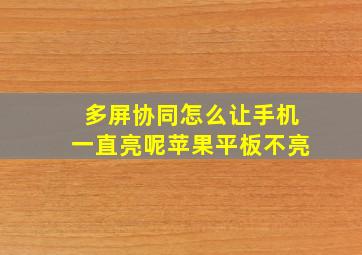 多屏协同怎么让手机一直亮呢苹果平板不亮