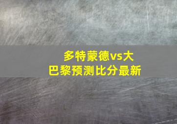 多特蒙德vs大巴黎预测比分最新