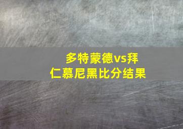 多特蒙德vs拜仁慕尼黑比分结果