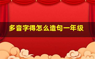 多音字得怎么造句一年级