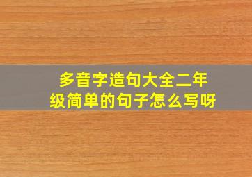 多音字造句大全二年级简单的句子怎么写呀