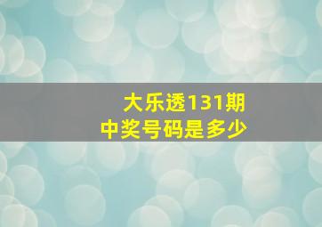 大乐透131期中奖号码是多少