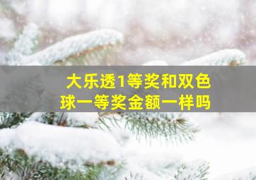 大乐透1等奖和双色球一等奖金额一样吗