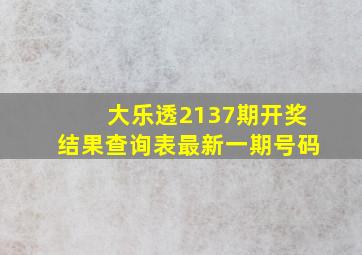 大乐透2137期开奖结果查询表最新一期号码