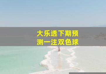 大乐透下期预测一注双色球