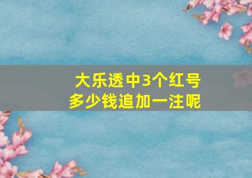 大乐透中3个红号多少钱追加一注呢