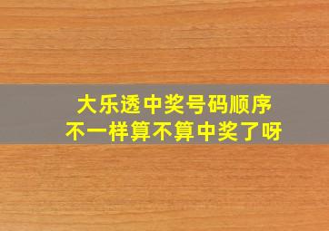 大乐透中奖号码顺序不一样算不算中奖了呀