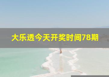 大乐透今天开奖时间78期