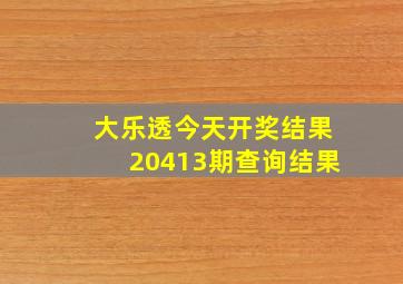 大乐透今天开奖结果20413期查询结果