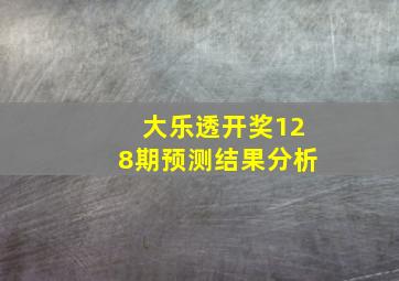 大乐透开奖128期预测结果分析