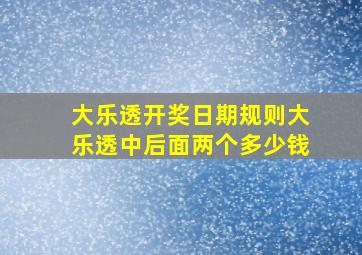 大乐透开奖日期规则大乐透中后面两个多少钱