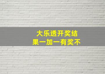 大乐透开奖结果一加一有奖不