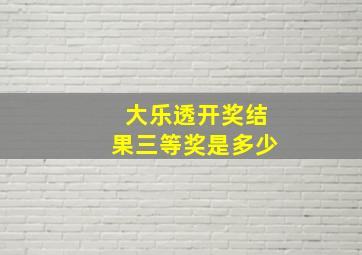 大乐透开奖结果三等奖是多少