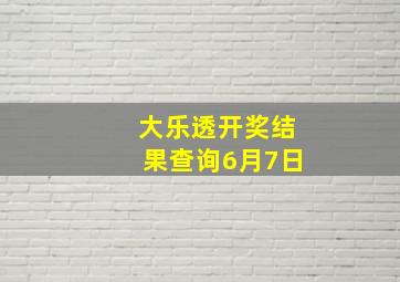 大乐透开奖结果查询6月7日