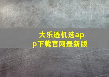 大乐透机选app下载官网最新版