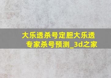 大乐透杀号定胆大乐透专家杀号预测_3d之家