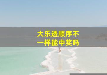 大乐透顺序不一样能中奖吗