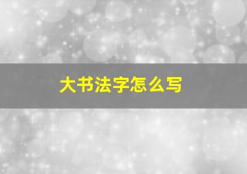 大书法字怎么写