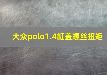 大众polo1.4缸盖螺丝扭矩