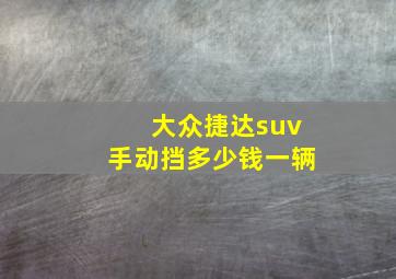 大众捷达suv手动挡多少钱一辆